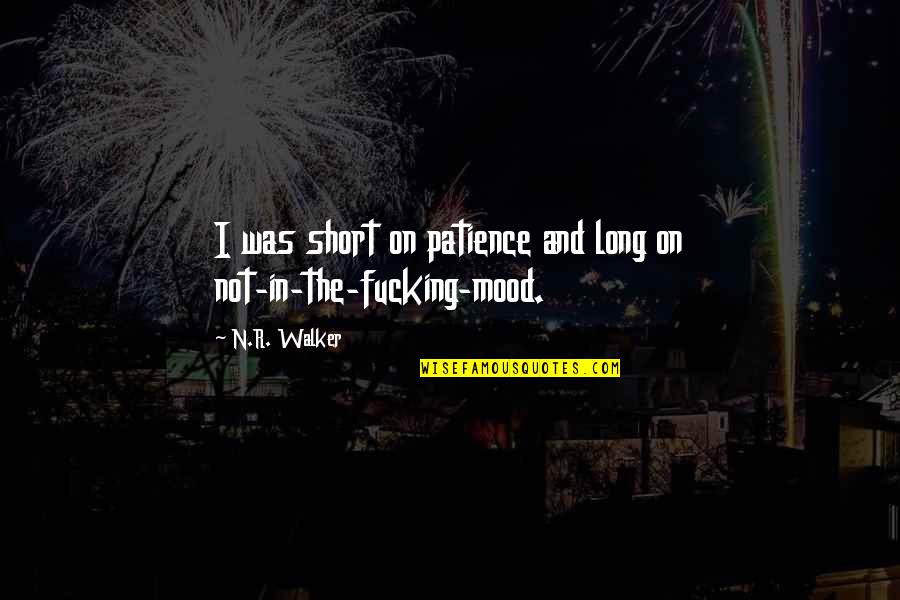 Not In Mood Quotes By N.R. Walker: I was short on patience and long on