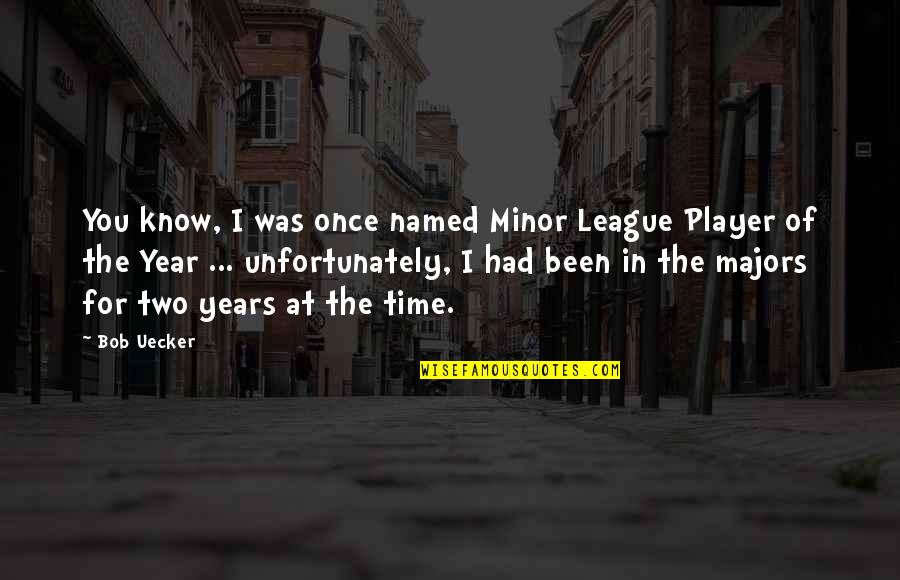 Not In My League Quotes By Bob Uecker: You know, I was once named Minor League
