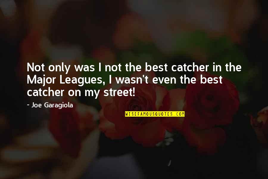 Not In My League Quotes By Joe Garagiola: Not only was I not the best catcher