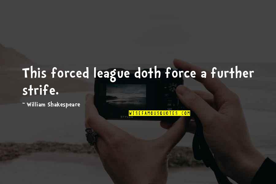 Not In My League Quotes By William Shakespeare: This forced league doth force a further strife.