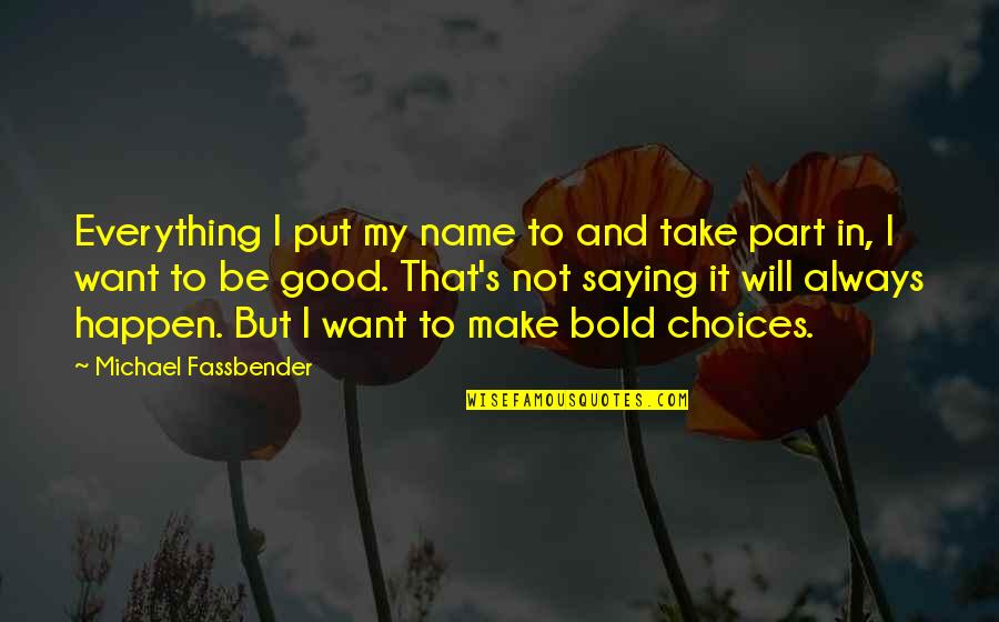 Not In My Name Quotes By Michael Fassbender: Everything I put my name to and take Not In My Name Quotes By Michael Fassbender: Everything I put my name to and take