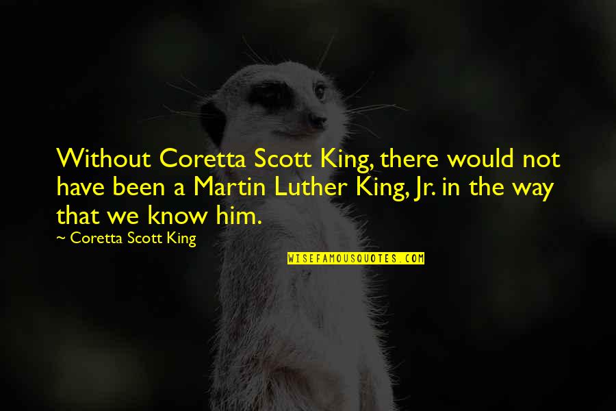 Not In That Way Quotes By Coretta Scott King: Without Coretta Scott King, there would not have