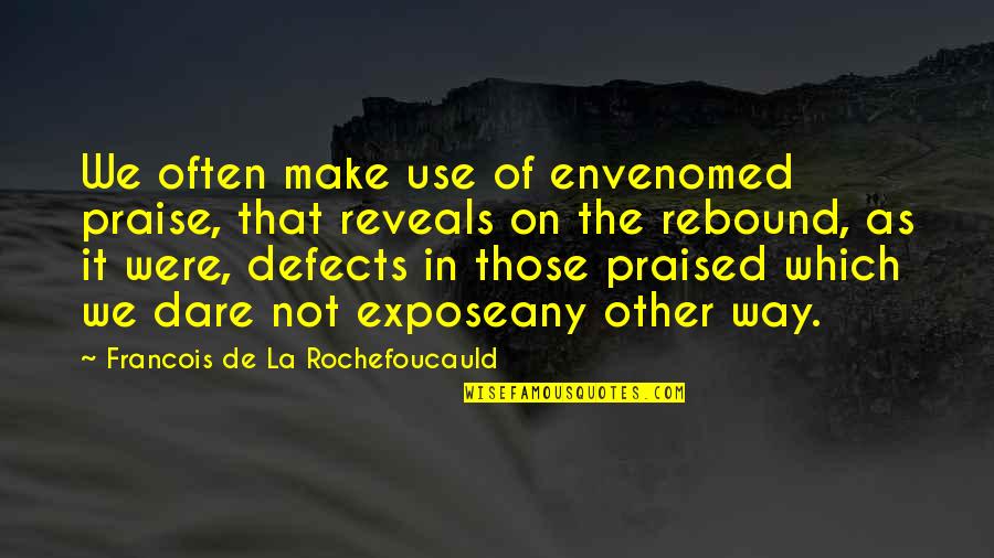 Not In That Way Quotes By Francois De La Rochefoucauld: We often make use of envenomed praise, that