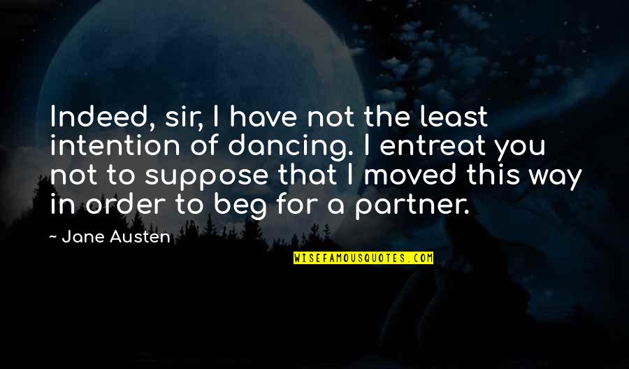 Not In That Way Quotes By Jane Austen: Indeed, sir, I have not the least intention