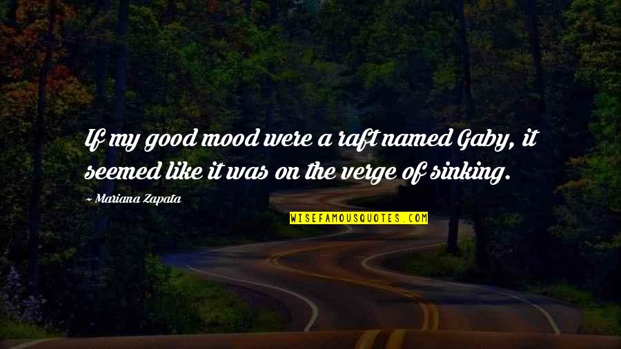 Not In The Good Mood Quotes By Mariana Zapata: If my good mood were a raft named