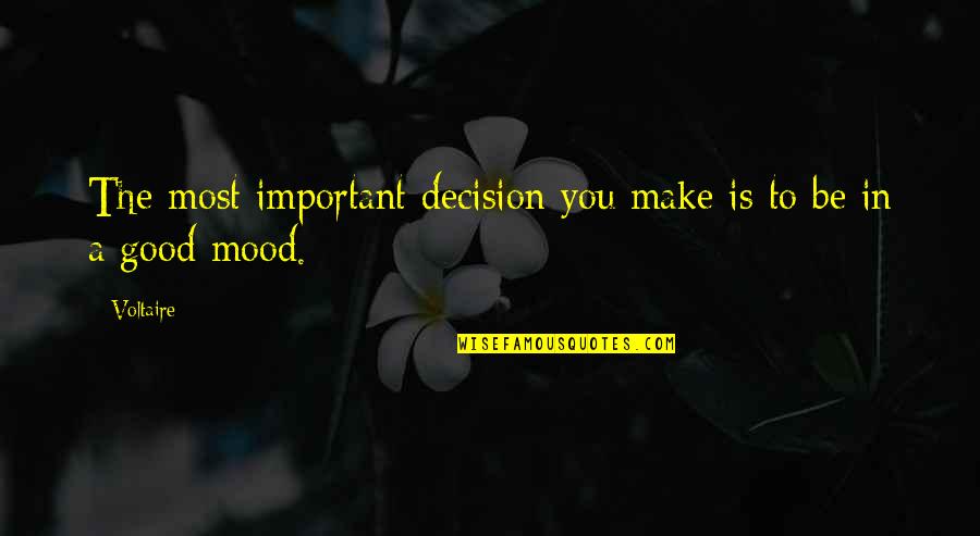 Not In The Good Mood Quotes By Voltaire: The most important decision you make is to