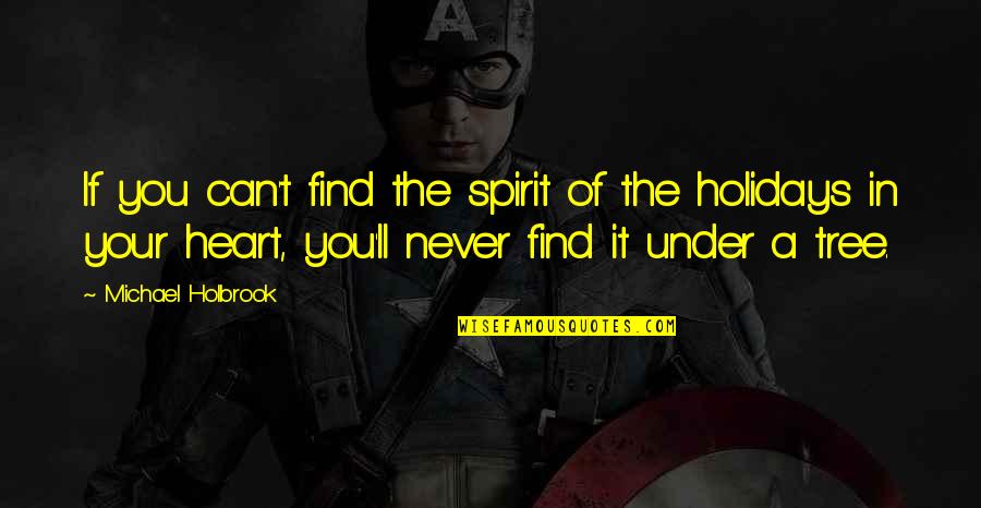 Not In The Holiday Spirit Quotes By Michael Holbrook: If you can't find the spirit of the Not In The Holiday Spirit Quotes By Michael Holbrook: If you can't find the spirit of the
