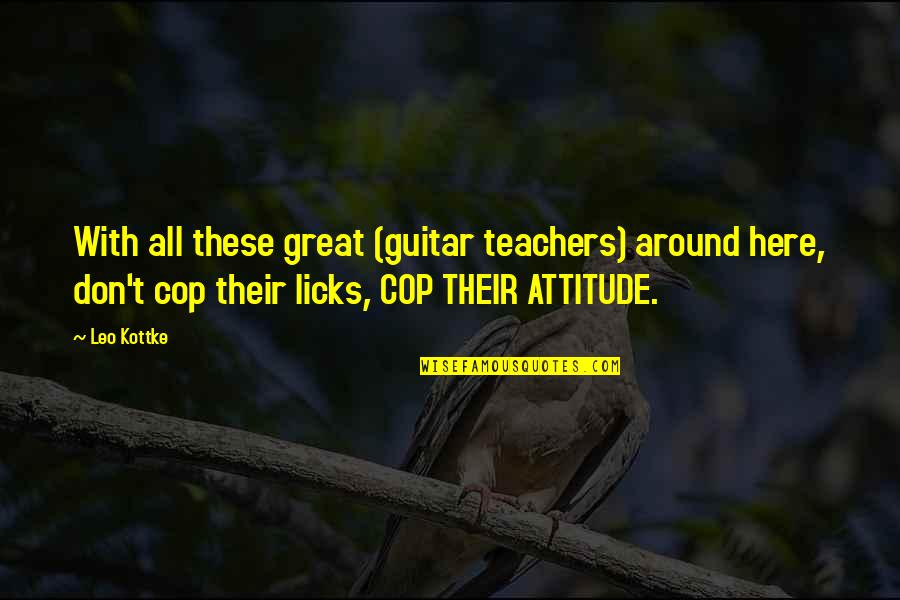 Not In The Mood To Talk To Anyone Quotes By Leo Kottke: With all these great (guitar teachers) around here,