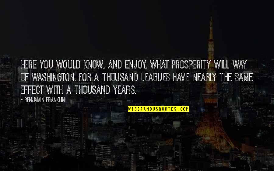 Not In The Same League Quotes By Benjamin Franklin: Here you would know, and enjoy, what prosperity Not In The Same League Quotes By Benjamin Franklin: Here you would know, and enjoy, what prosperity