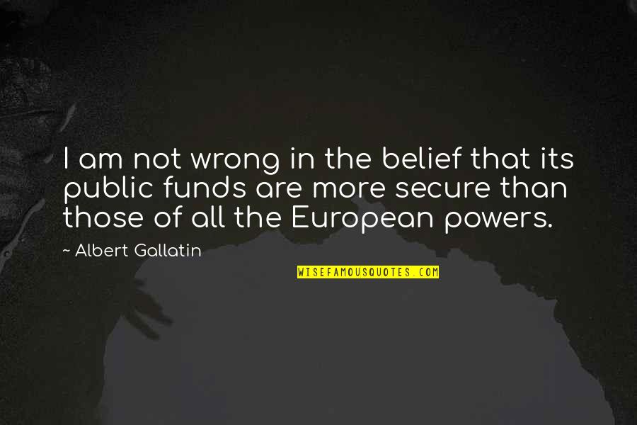 Not In The Wrong Quotes By Albert Gallatin: I am not wrong in the belief that