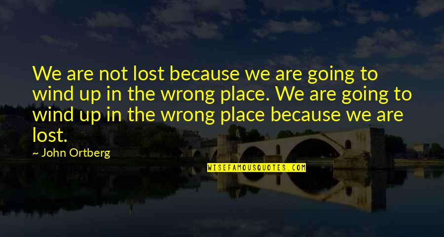 Not In The Wrong Quotes By John Ortberg: We are not lost because we are going