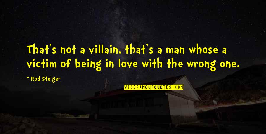 Not In The Wrong Quotes By Rod Steiger: That's not a villain, that's a man whose