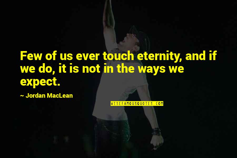 Not In Touch Quotes By Jordan MacLean: Few of us ever touch eternity, and if