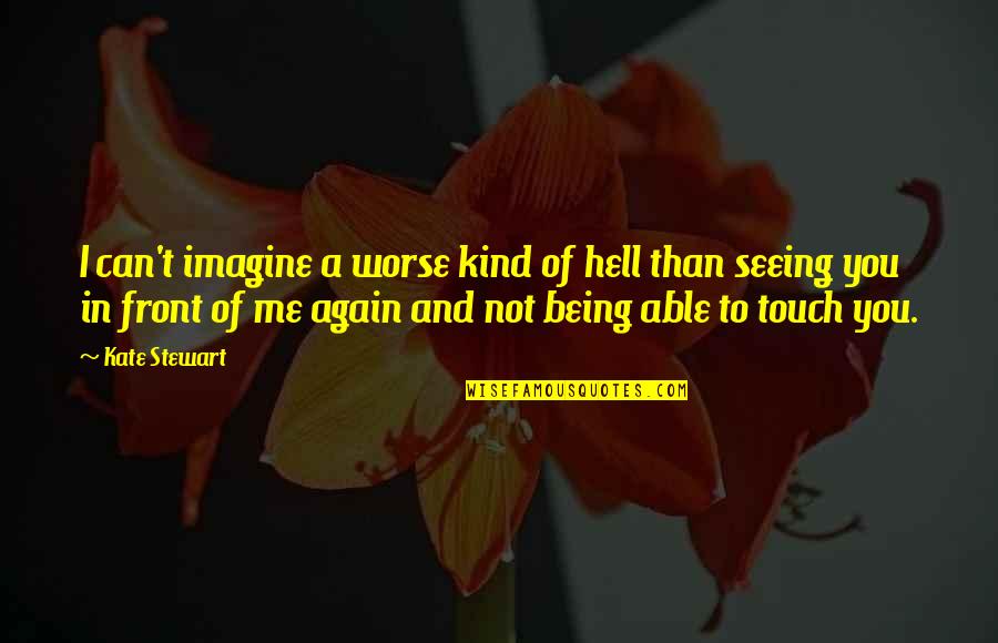 Not In Touch Quotes By Kate Stewart: I can't imagine a worse kind of hell