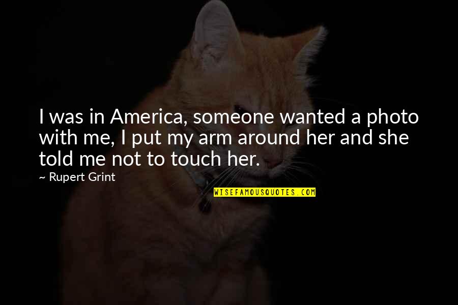Not In Touch Quotes By Rupert Grint: I was in America, someone wanted a photo