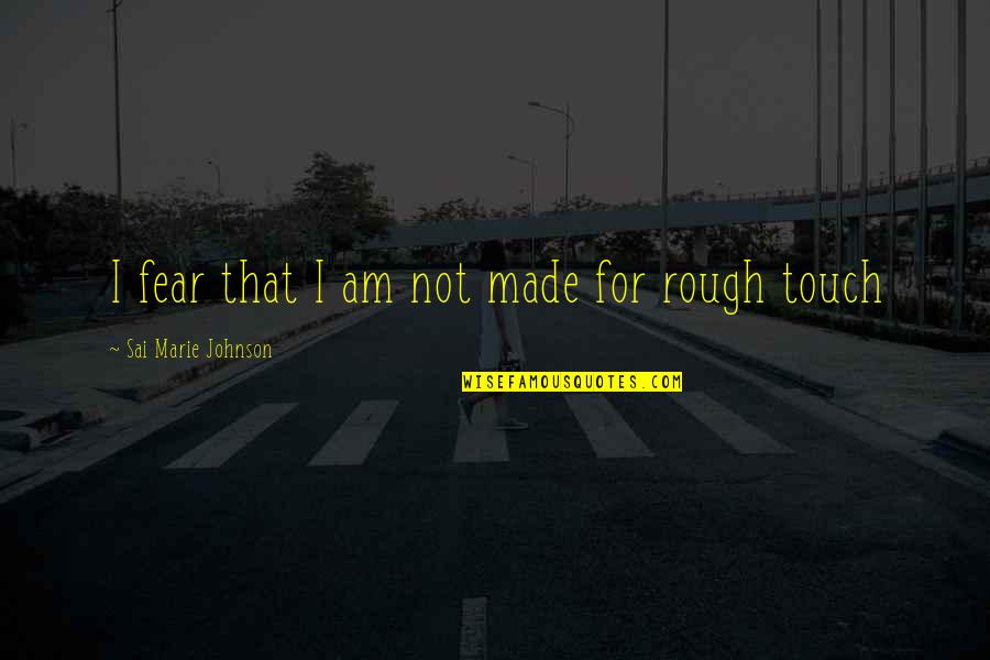 Not In Touch Quotes By Sai Marie Johnson: I fear that I am not made for