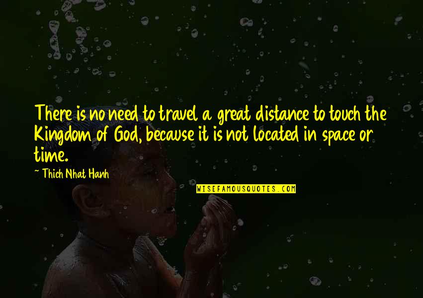 Not In Touch Quotes By Thich Nhat Hanh: There is no need to travel a great