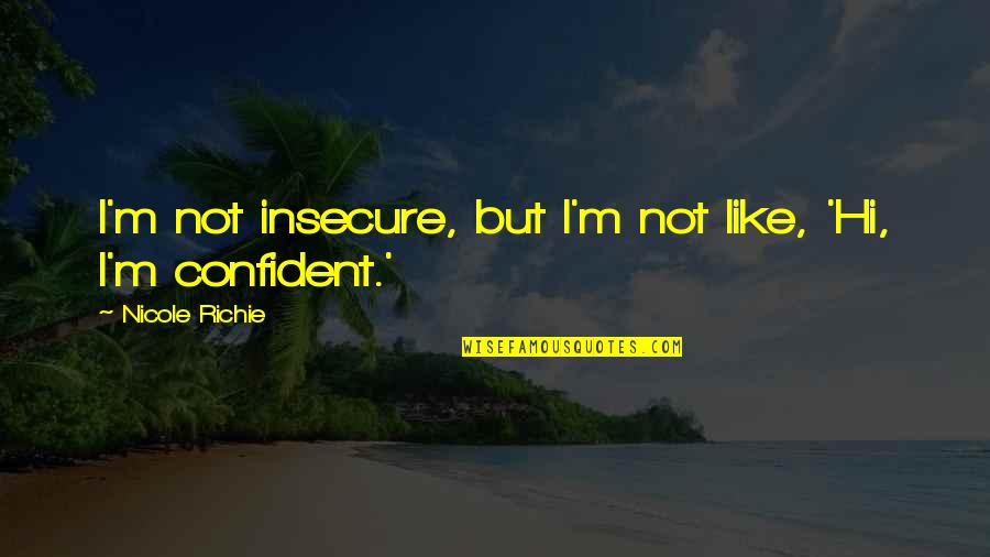 Not Insecure Quotes By Nicole Richie: I'm not insecure, but I'm not like, 'Hi,