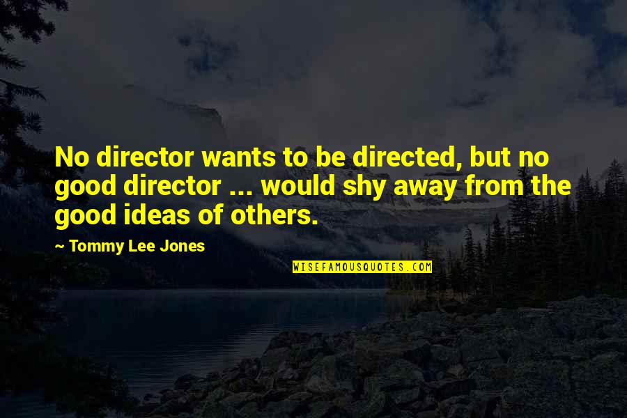 Not Insisting Yourself Quotes By Tommy Lee Jones: No director wants to be directed, but no