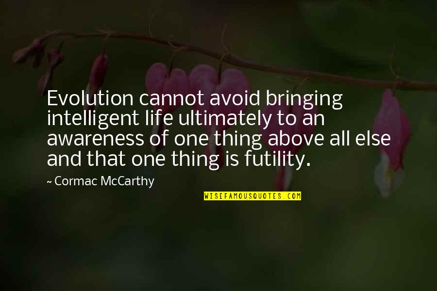 Not Intelligent Life Quotes By Cormac McCarthy: Evolution cannot avoid bringing intelligent life ultimately to Not Intelligent Life Quotes By Cormac McCarthy: Evolution cannot avoid bringing intelligent life ultimately to