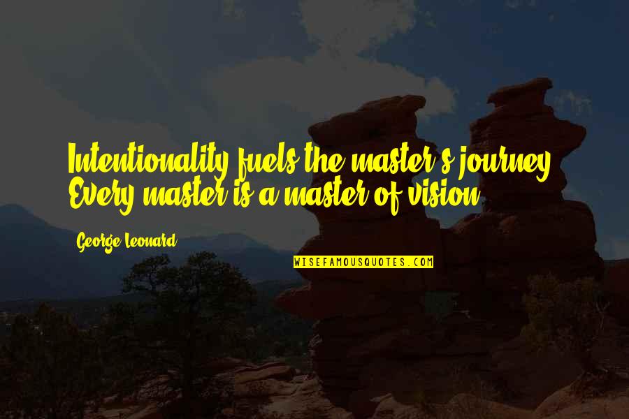 Not Intentional Quotes By George Leonard: Intentionality fuels the master's journey. Every master is