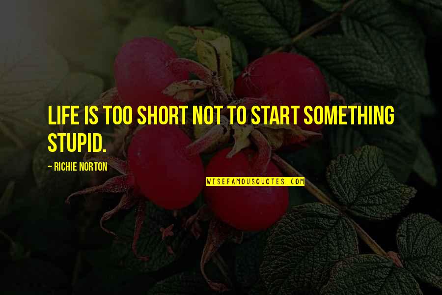 Not Intentional Quotes By Richie Norton: Life is too short not to start something