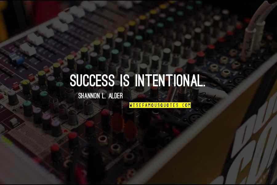 Not Intentional Quotes By Shannon L. Alder: Success is intentional.