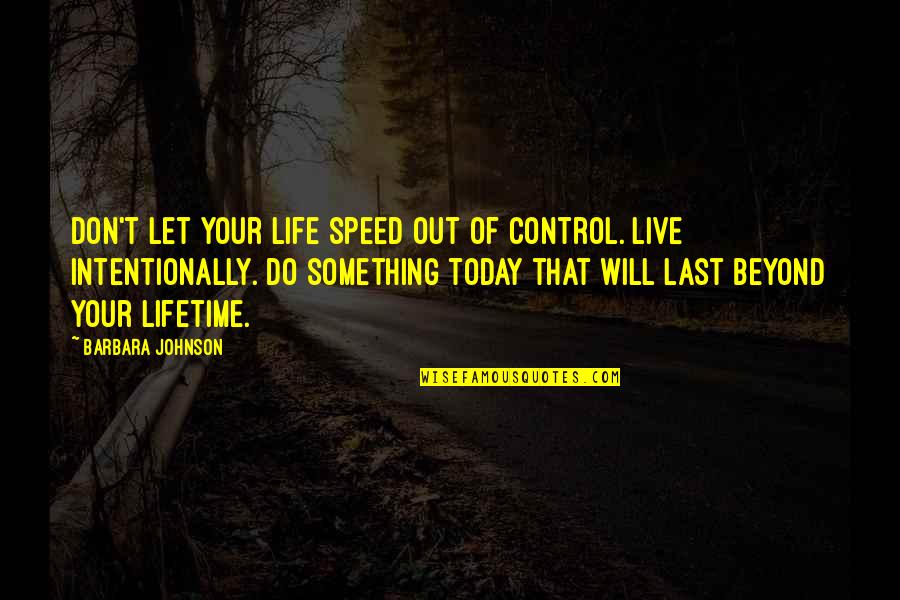 Not Intentionally Quotes By Barbara Johnson: Don't let your life speed out of control.