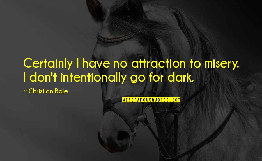 Not Intentionally Quotes By Christian Bale: Certainly I have no attraction to misery. I