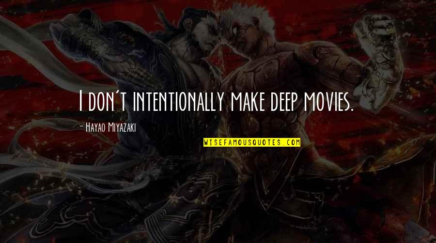 Not Intentionally Quotes By Hayao Miyazaki: I don't intentionally make deep movies.