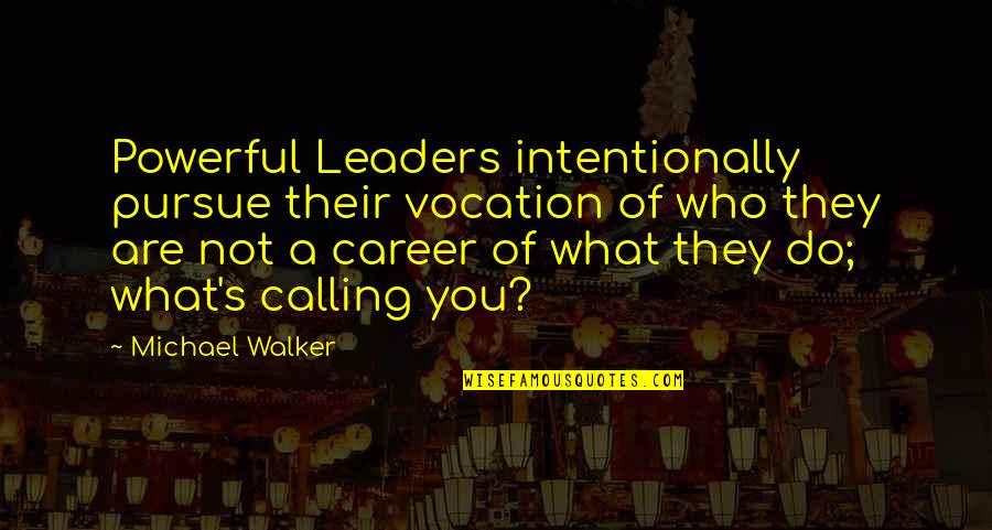 Not Intentionally Quotes By Michael Walker: Powerful Leaders intentionally pursue their vocation of who