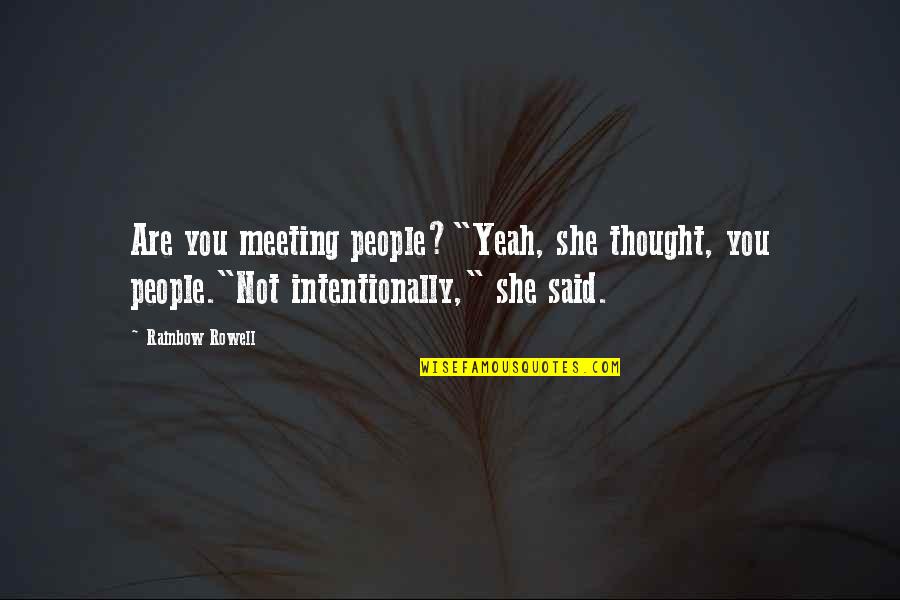 Not Intentionally Quotes By Rainbow Rowell: Are you meeting people?"Yeah, she thought, you people."Not