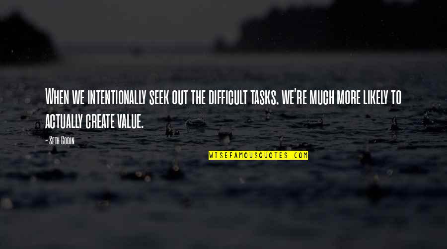 Not Intentionally Quotes By Seth Godin: When we intentionally seek out the difficult tasks,