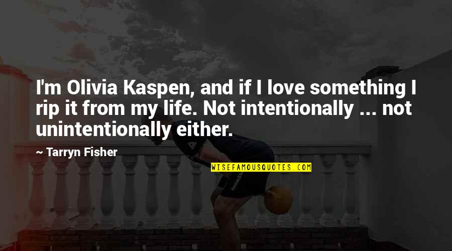 Not Intentionally Quotes By Tarryn Fisher: I'm Olivia Kaspen, and if I love something