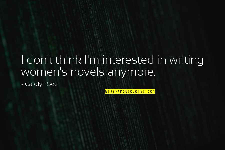 Not Interested Anymore Quotes By Carolyn See: I don't think I'm interested in writing women's