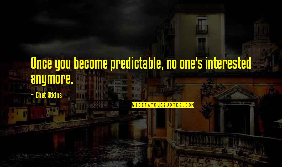 Not Interested Anymore Quotes By Chet Atkins: Once you become predictable, no one's interested anymore.