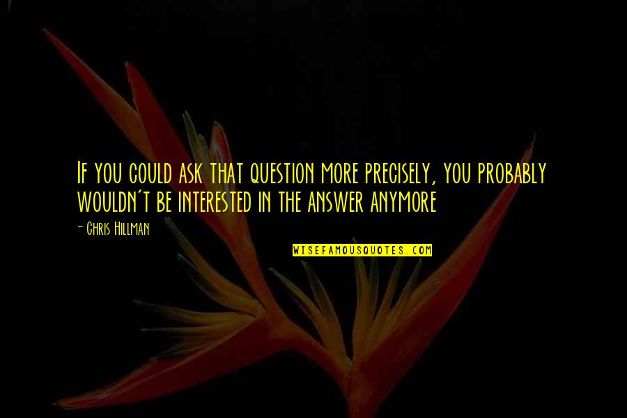 Not Interested Anymore Quotes By Chris Hillman: If you could ask that question more precisely,