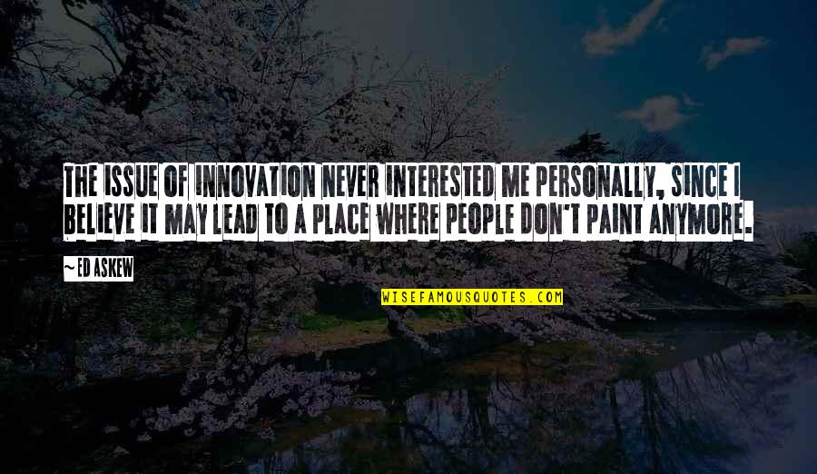 Not Interested Anymore Quotes By Ed Askew: The issue of innovation never interested me personally,