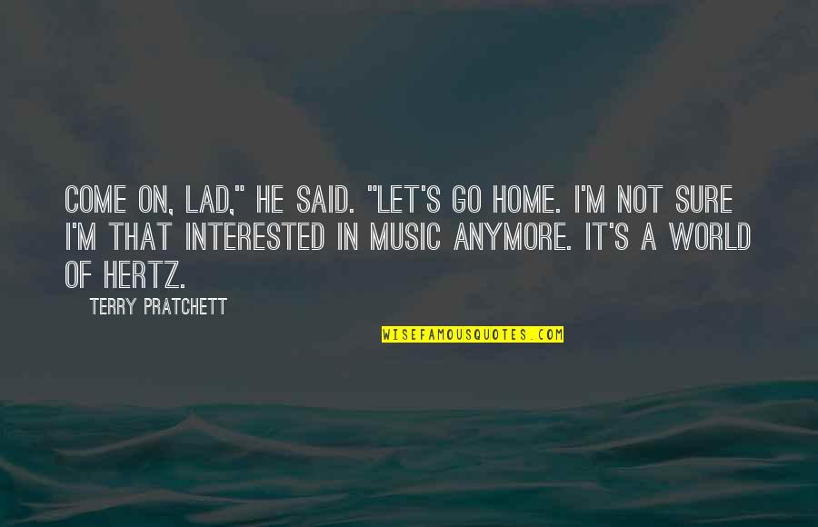 Not Interested Anymore Quotes By Terry Pratchett: Come on, lad," he said. "Let's go home.