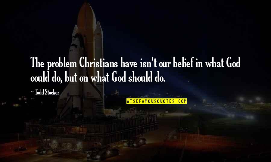 Not Interested Anymore Quotes By Todd Stocker: The problem Christians have isn't our belief in