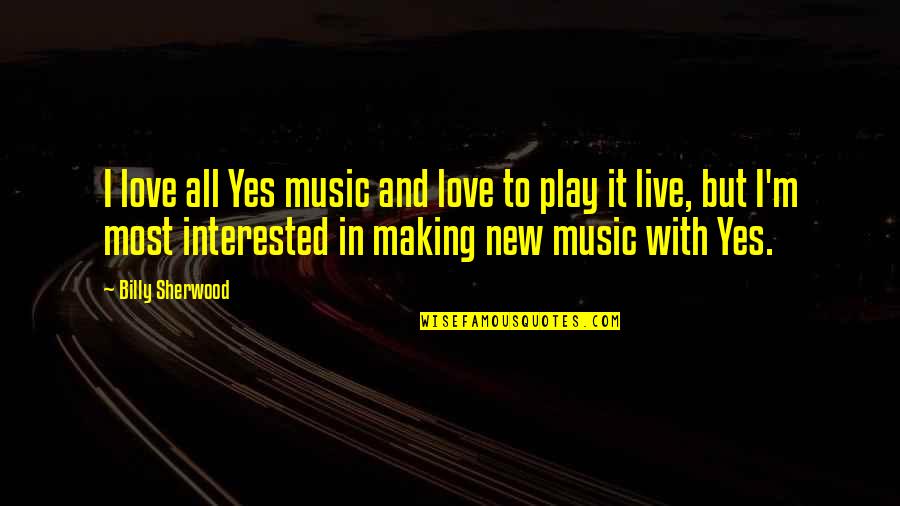 Not Interested In Love Quotes By Billy Sherwood: I love all Yes music and love to