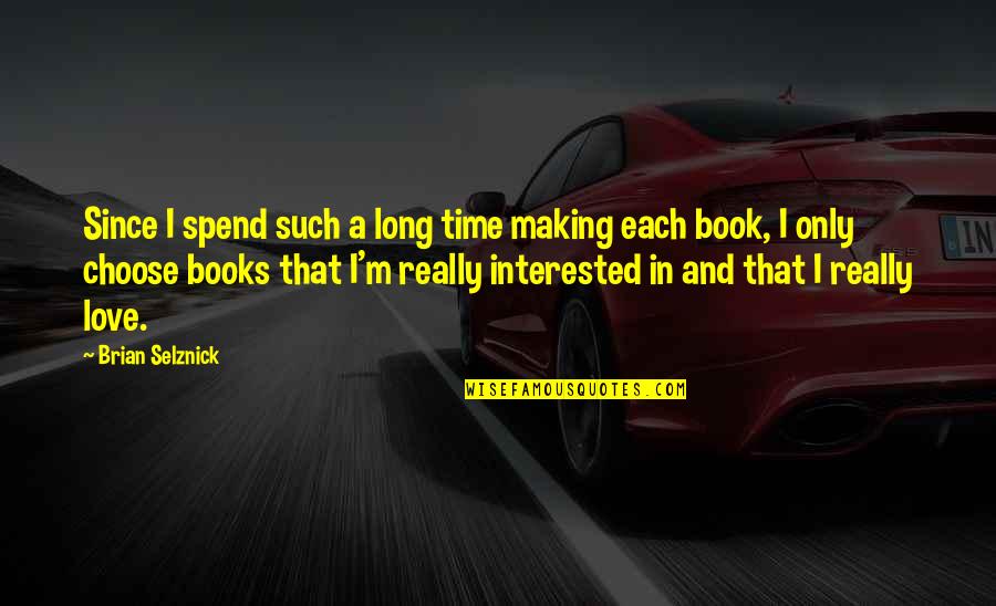 Not Interested In Love Quotes By Brian Selznick: Since I spend such a long time making