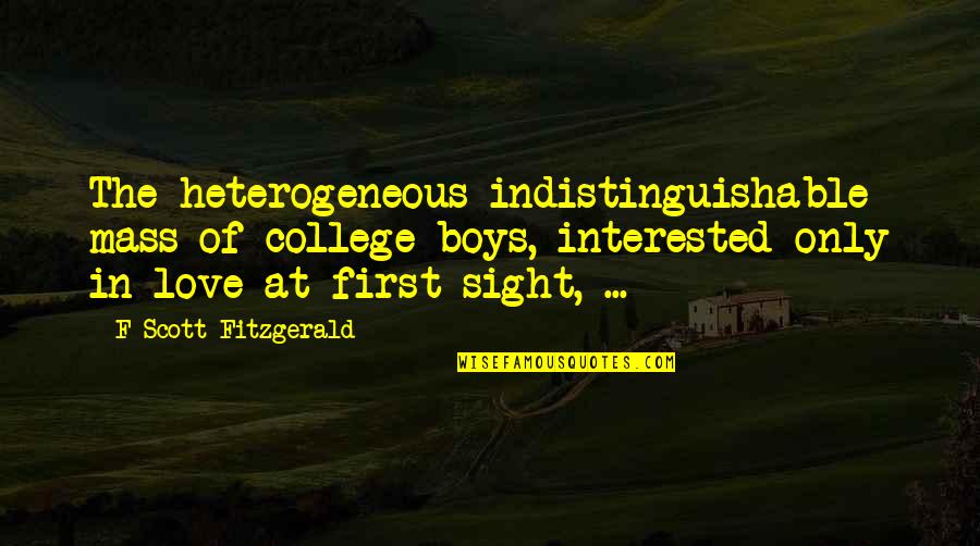 Not Interested In Love Quotes By F Scott Fitzgerald: The heterogeneous indistinguishable mass of college boys, interested