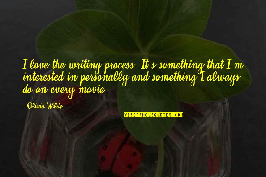 Not Interested In Love Quotes By Olivia Wilde: I love the writing process. It's something that