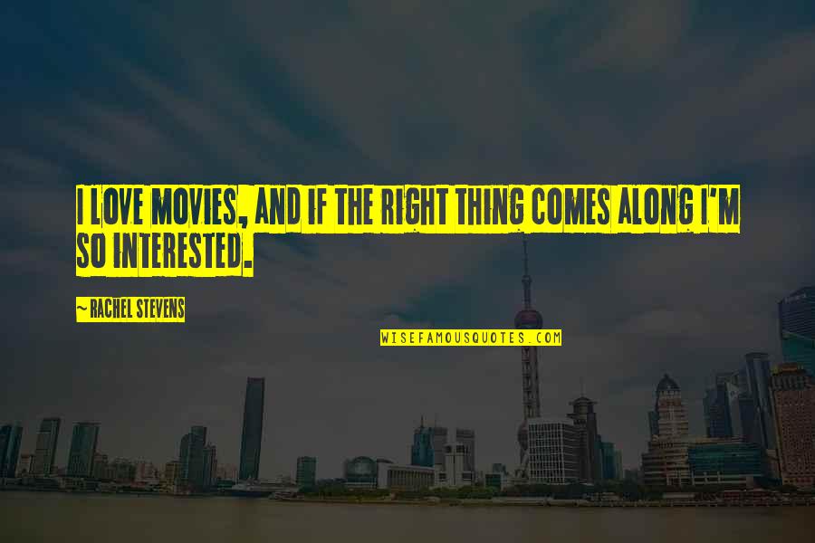 Not Interested In Love Quotes By Rachel Stevens: I love movies, and if the right thing