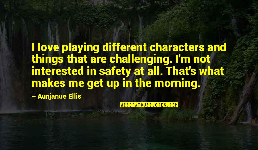 Not Interested In Me Quotes By Aunjanue Ellis: I love playing different characters and things that