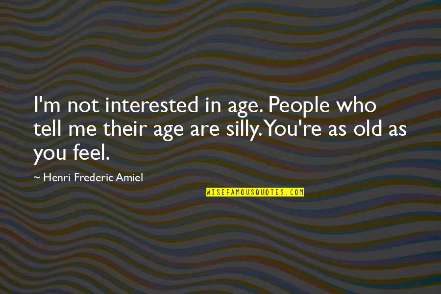 Not Interested In Me Quotes By Henri Frederic Amiel: I'm not interested in age. People who tell