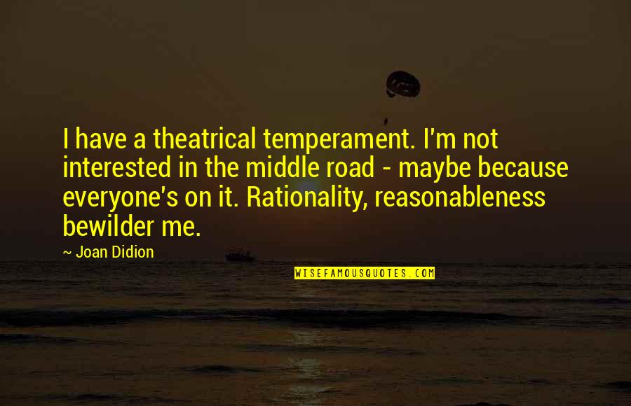 Not Interested In Me Quotes By Joan Didion: I have a theatrical temperament. I'm not interested