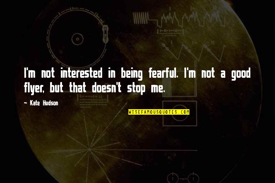 Not Interested In Me Quotes By Kate Hudson: I'm not interested in being fearful. I'm not