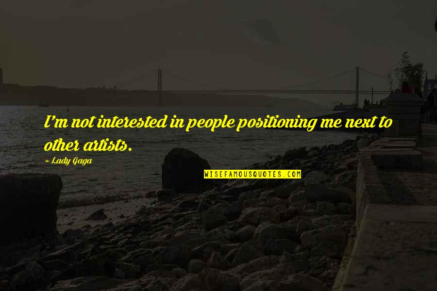 Not Interested In Me Quotes By Lady Gaga: I'm not interested in people positioning me next